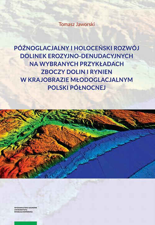 Okładka książki o tytule: Późnoglacjalny i holoceński rozwój dolinek erozyjno-denudacyjnych na wybranych przykładach zboczy dolin i rynien w krajobrazie młodoglacjalnym Polski Północnej