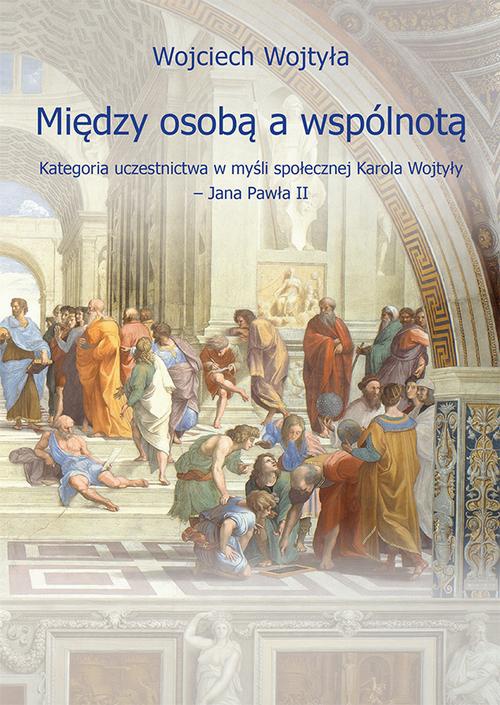 Okładka książki o tytule: Między osobą a wspólnotą. Kategoria uczestnictwa w myśli społecznej Karola Wojtyły – Jana Pawła II