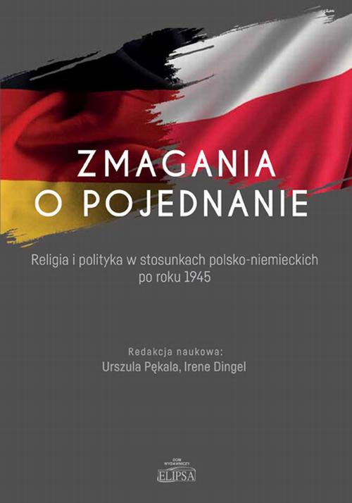 Okładka:Zmagania o pojednanie. Religia i polityka w stosunkach polsko-niemieckich po roku 1945 