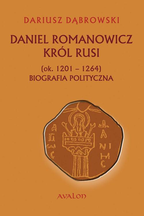 Обложка книги под заглавием:Daniel Romanowicz król Rusi (ok. 1201-1264) Biografia polityczna