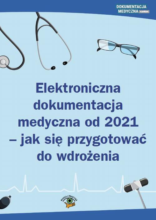 Okładka:Elektroniczna dokumentacja medyczna od 2021 - jak się przygotować do wdrożenia 