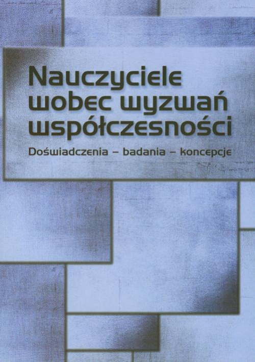 Okładka książki o tytule: Nauczyciele wobec wyzwań współczesności. Doświadczenia – badania - koncepcje