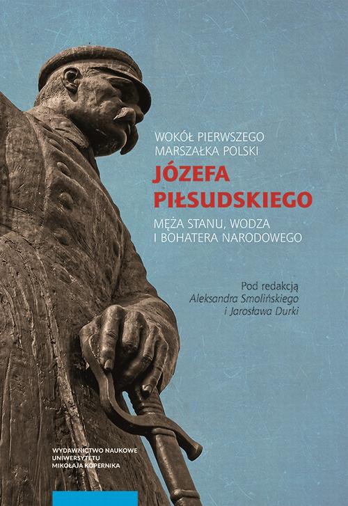 Okładka książki o tytule: Wokół Pierwszego Marszałka Polski Józefa Piłsudskiego, męża stanu, wodza i bohatera narodowego