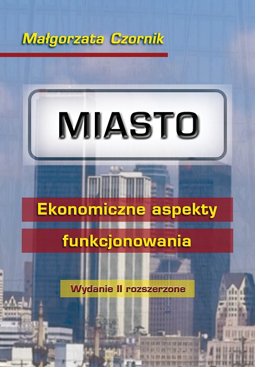 Okładka książki o tytule: Miasto. Ekonomiczne aspekty funkcjonowania. Wydanie II rozszerzone