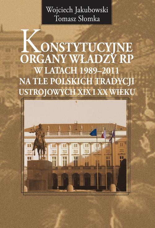 Okładka:Konstytucyjne organy władzy RP w latach 1989-2011 na tle polskich tradycji ustrojowych XIX i XX wieku 