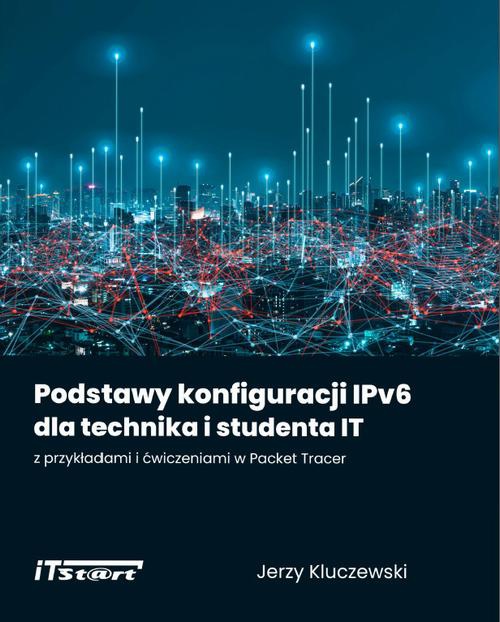 Обложка книги под заглавием:Podstawy konfiguracji IPv6 dla technika i studenta IT z przykładami i ćwiczeniami w Packet Tracer