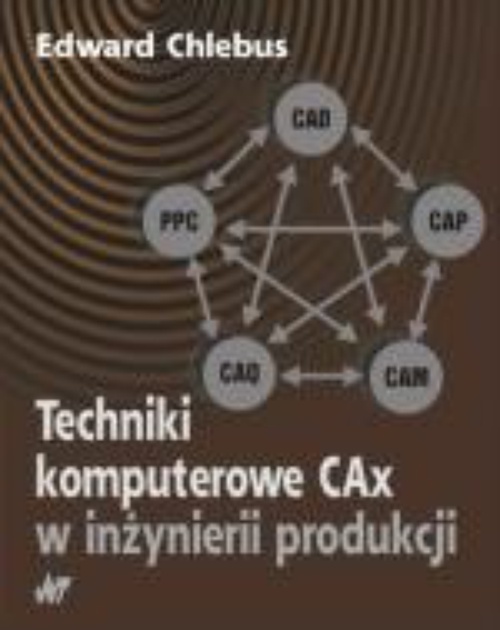 Okładka książki o tytule: Techniki komputerowe CAx w inżynierii produkcji
