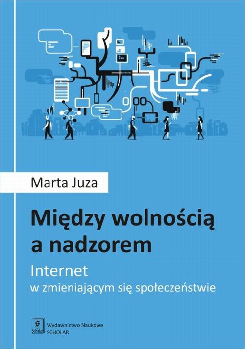 Обложка книги под заглавием:Między wolnością a nadzorem. Internet w zmieniającym się społeczeństwie