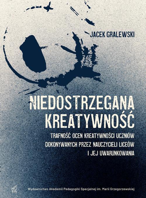 The cover of the book titled: Niedostrzegana kreatywność. Trafność ocen kreatywności uczniów dokonywanych przez nauczycieli liceów i jej uwarunkowania