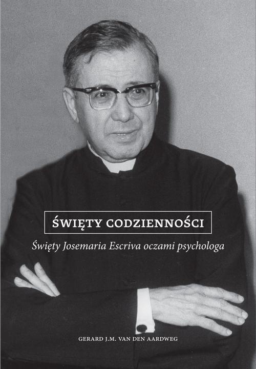 Обкладинка книги з назвою:Święty codzienności. Święty Josemaria Escriva oczami psychologa