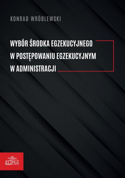 The cover of the book titled: Wybór środka egzekucyjnego w postępowaniu egzekucyjnym w administracji