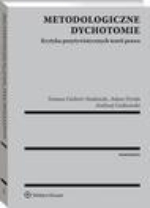 Okładka książki o tytule: Metodologiczne dychotomie. Krytyka pozytywistycznych teorii prawa