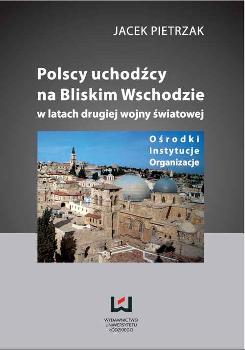The cover of the book titled: Polscy uchodźcy na Bliskim Wschodzie w latach II wojny światowej Ośrodki, instytucje, organizacje