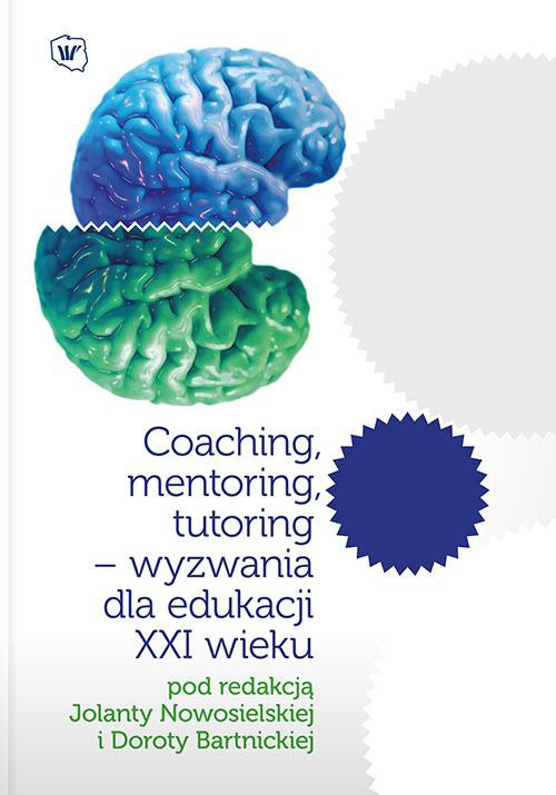 Okładka książki o tytule: Coaching, mentoring, tutoring – wyzwania dla edukacji XXI wieku