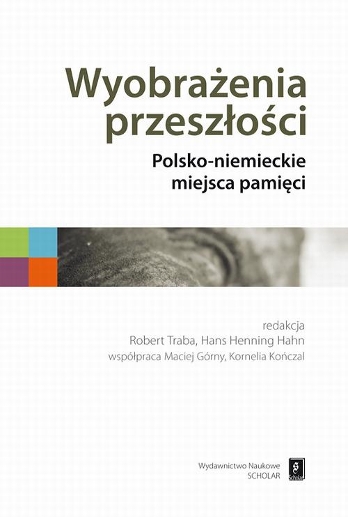 Okładka książki o tytule: Wyobrażenia przeszłości. Polsko-niemieckie miejsca pamięci