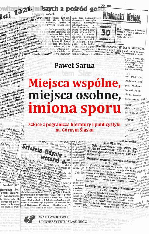 The cover of the book titled: Miejsca wspólne, miejsca osobne, imiona sporu. Szkice z pogranicza literatury i publicystyki na Górnym Śląsku