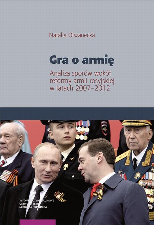 Okładka:Gra o armię. Analiza sporów wokół reformy armii rosyjskiej w latach 2007–2012 