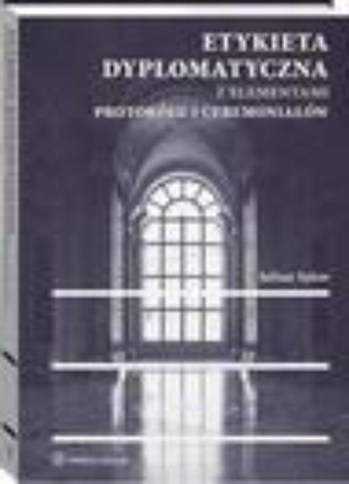 Okładka książki o tytule: Etykieta dyplomatyczna z elementami protokółu i ceremoniałów
