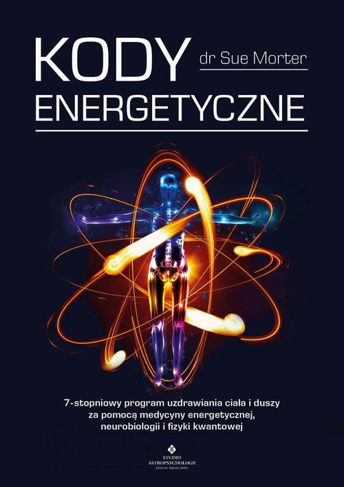 Okładka:Kody Energetyczne. 7-stopniowy program uzdrawiania ciała i duszy za pomocą medycyny energetycznej, neurobiologii i fizyki kwantowej 