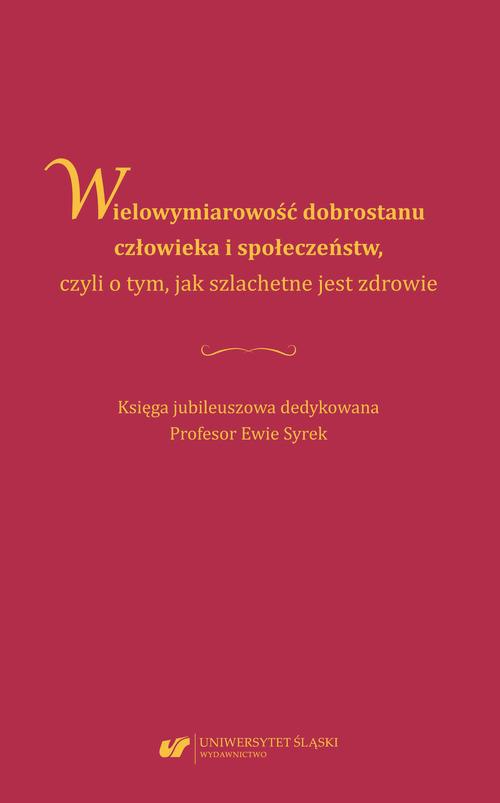 The cover of the book titled: Wielowymiarowość dobrostanu człowieka i społeczeństw, czyli o tym, jak szlachetne jest zdrowie. Księga jubileuszowa dedykowana Profesor Ewie Syrek