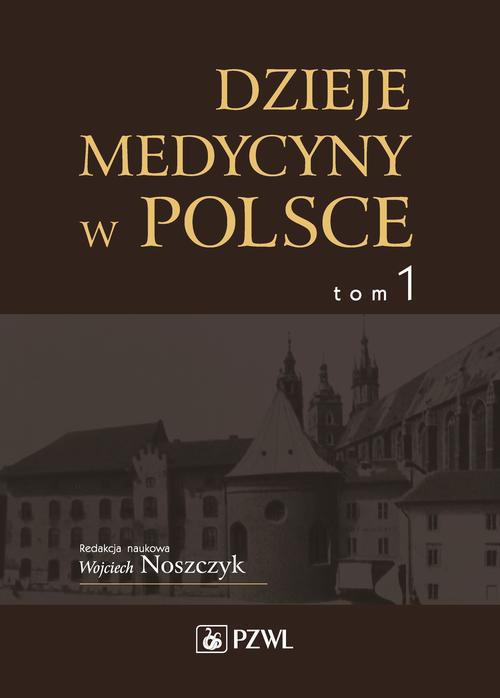 Okładka książki o tytule: Dzieje medycyny w Polsce. Od czasów najdawniejszych do roku 1914. Tom 1