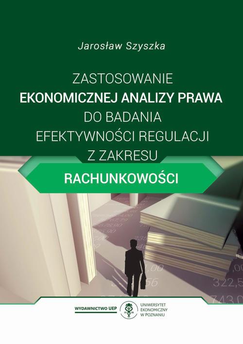 Okładka książki o tytule: Zastosowanie ekonomicznej analizy prawa do badania efektywności regulacji z zakresu rachunkowości