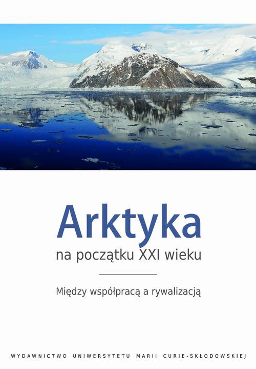 Обложка книги под заглавием:Arktyka na początku XXI wieku. Między współpracą a rywalizacją