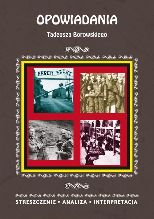 Okładka:Opowiadania Tadeusza Borowskiego. Streszczenie, analiza, interpretacja 