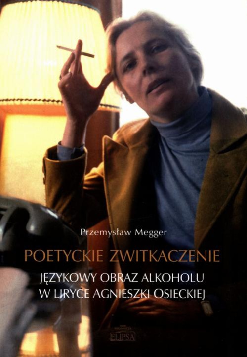Okładka książki o tytule: Poetyckie zwitkaczenie Językowy obraz alkoholu w liryce Agnieszki Osieckiej