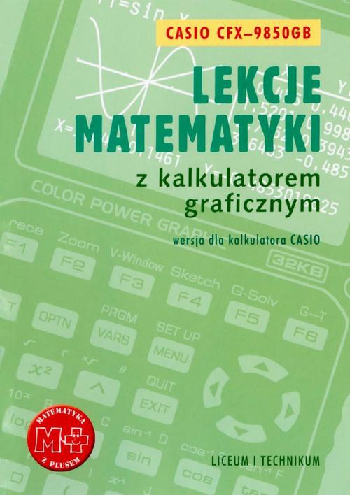 Okładka książki o tytule: Lekcje matematyki z kalkulatorem graficznym. Wersja dla kalkulatora Casio-9850GB
