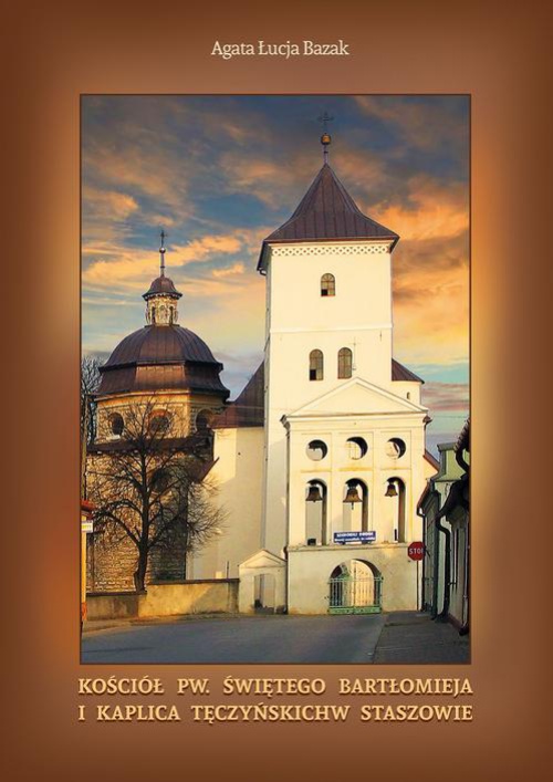 Okładka książki o tytule: Kościół pw. świętego Bartłomieja i kaplica Tęczyńskich w Staszowie
