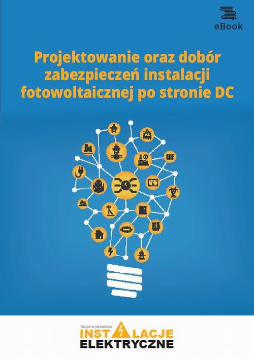 The cover of the book titled: Projektowanie oraz dobór zabezpieczeń instalacji fotowoltaicznej po stronie DC