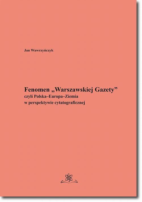 Okładka książki o tytule: Fenomen „Warszawskiej Gazety” czyli Polska–Europa–Ziemia w perspektywie cytatograficznej