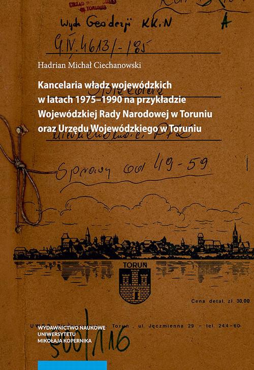 Okładka:Kancelaria władz wojewódzkich w latach 1975–1990 na przykładzie Wojewódzkiej Rady Narodowej w Toruniu oraz Urzędu Wojewódzkiego w Toruniu 