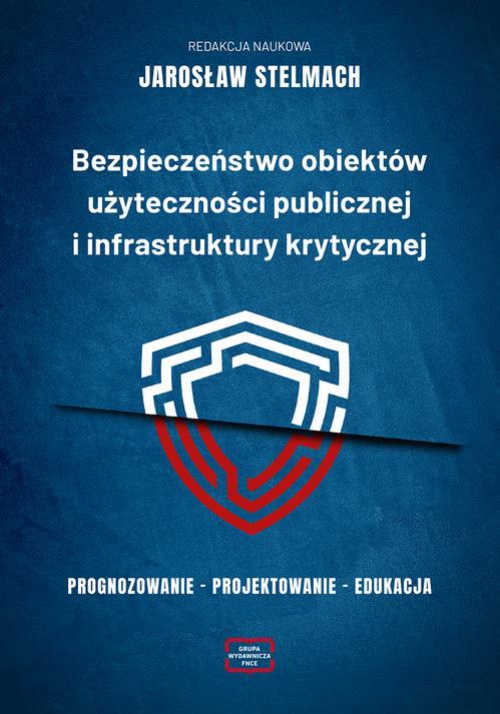 The cover of the book titled: Bezpieczeństwo obiektów użyteczności publicznej i infrastruktury krytycznej. Prognozowanie – projektowanie – edukacja