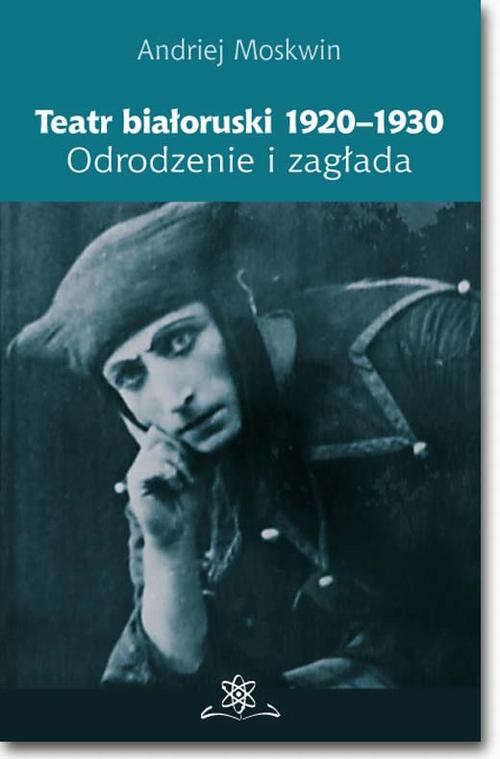 Okładka książki o tytule: Teatr białoruski 1920-1930. Odrodzenie i zagłada