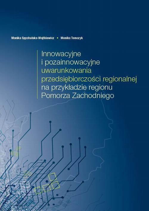Okładka książki o tytule: Innowacyjne i pozainnowacyjne uwarunkowania przedsiębiorczości regionalnej na przykładzie regionu Pomorza Zachodniego