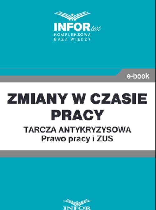 The cover of the book titled: Zmiany w czasie pracy.Tarcza antykryzysowa.Prawo Pracy i ZUS