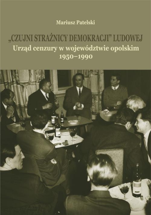 Okładka książki o tytule: "Czujni strażnicy demokracji" ludowej. Urząd cenzury w województwie opolskim 1950-1990