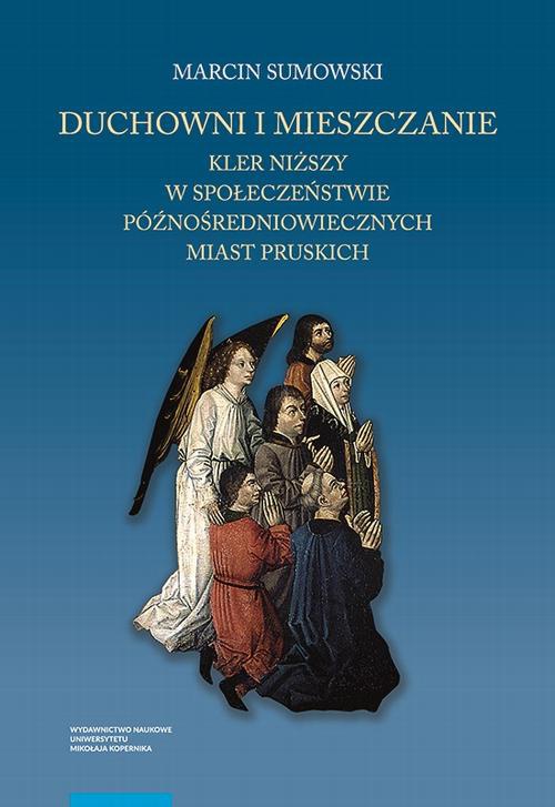 Okładka:Duchowni i mieszczanie. Kler niższy w społeczeństwie późnośredniowiecznych miast pruskich 