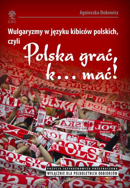 Okładka książki o tytule: Wulgaryzmy w języku kibiców polskich, czyli „Polska grać, k… mać!”