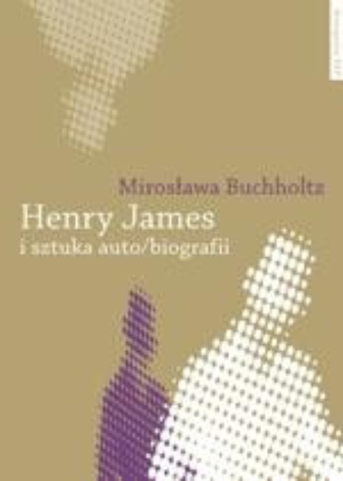 Okładka książki o tytule: Henry James i sztuka auto/biografii
