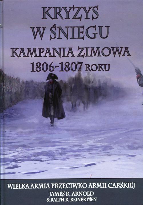 Okładka książki o tytule: Kryzys w śniegu Kampania zimowa 1806-1807 roku