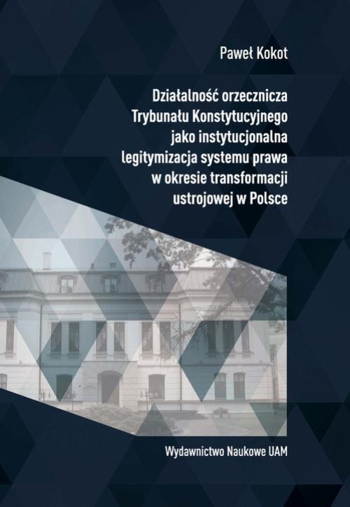 Okładka książki o tytule: Działalność orzecznicza Trybunału Konstytucyjnego jako instytucjonalna legitymizacja systemu prawa w okresie transformacji ustrojowej w Polsce