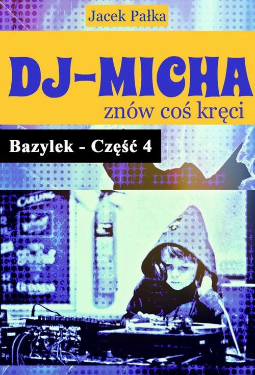 Okładka:DJ-Micha znów coś kręci czyli Bazylek część 4. 