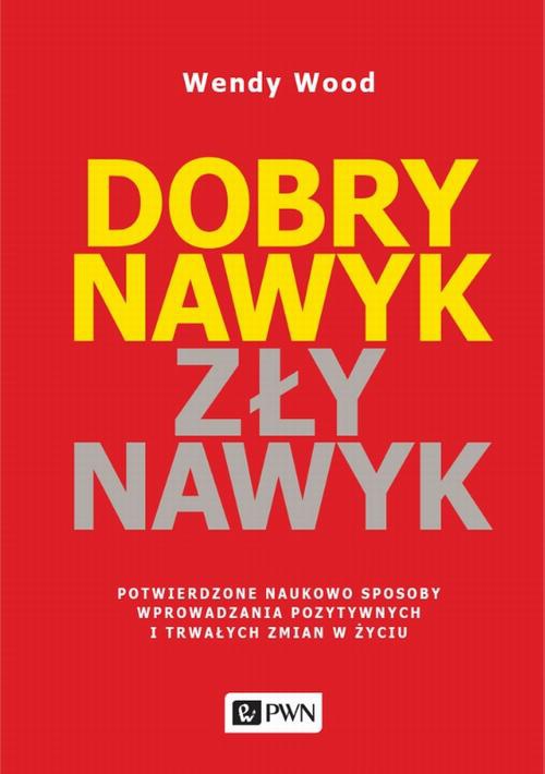 The cover of the book titled: Dobry nawyk, zły nawyk. Potwierdzone naukowo sposoby wprowadzania pozytywnych i trwałych zmian w życiu