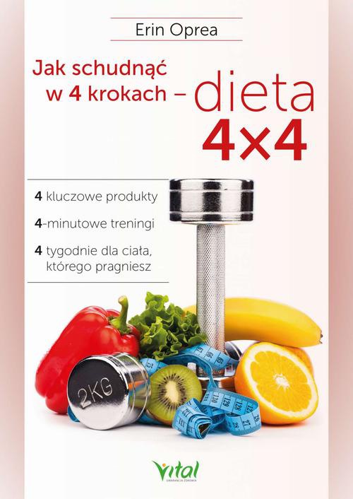 Okładka:Jak schudnąć w 4 krokach - dieta 4x4. 4 kluczowe produkty, 4-minutowe treningi, 4 tygodnie dla ciała, którego pragniesz 