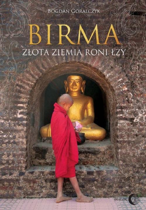 The cover of the book titled: Birma Złota ziemia roni łzy
