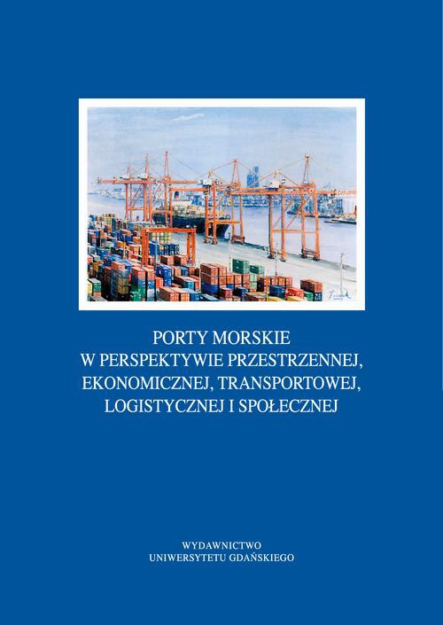 Okładka książki o tytule: Porty morskie w perspektywie przestrzennej, ekonomicznej, transportowej, logistycznej i społecznej
