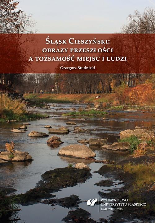 Обкладинка книги з назвою:Śląsk Cieszyński: obrazy przeszłości a tożsamość miejsc i ludzi